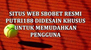 Situs Web Sbobet Resmi PUTRI188 Didesain Khusus Untuk Memudahkan Pengguna